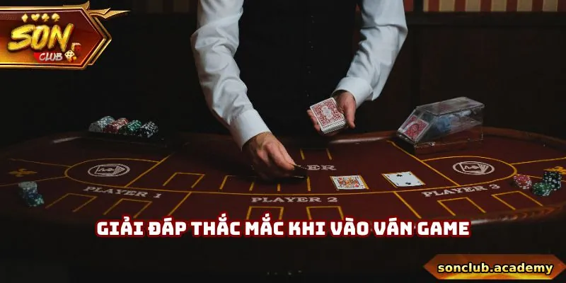 Giải đáp thắc mắc khi vào ván game